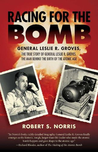 Racing for the Bomb: The True Story of General Leslie R. Groves, the Man behind the Birth of the Atomic Age (Paperback)