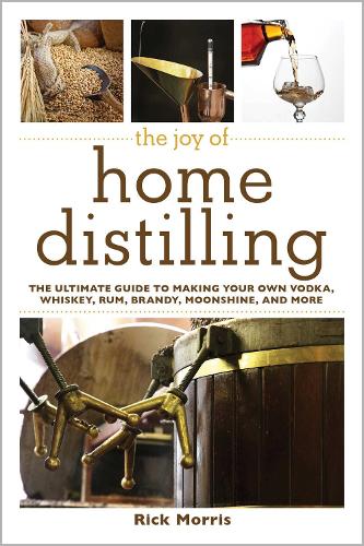 The Joy of Home Distilling: The Ultimate Guide to Making Your Own Vodka, Whiskey, Rum, Brandy, Moonshine, and More - Joy of Series (Paperback)