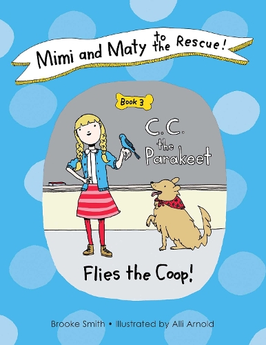 Mimi and Maty to the Rescue!: Mimi and Maty to the Rescue! C. C. the Parakeet Flies the Coop! Book 3 (Hardback)