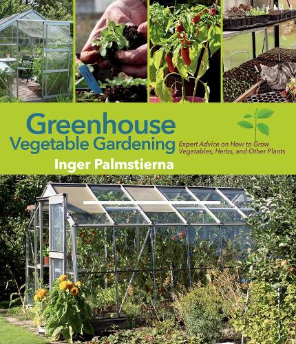 Greenhouse Vegetable Gardening: Expert Advice on How to Grow Vegetables, Herbs, and Other Plants (Hardback)