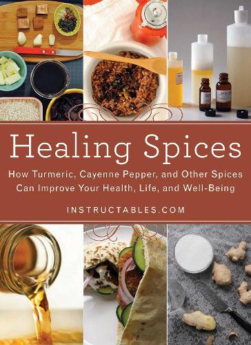 Healing Spices: How Turmeric, Cayenne Pepper, and Other Spices Can Improve Your Health, Life, and Well-Being (Hardback)
