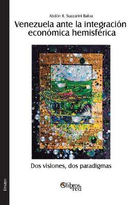 Venezuela Ante La Integracion Economica Hemisferica. DOS Visiones, DOS Paradigmas (Paperback)