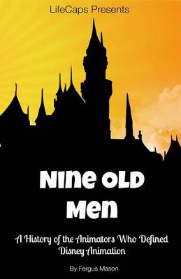 Disney's Nine Old Men: A History of the Animators Who Defined Disney Animation (Paperback)