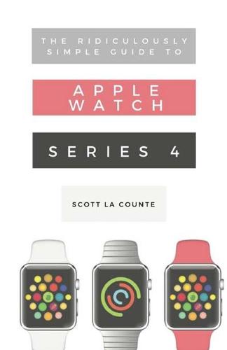 The Ridiculously Simple Guide to Apple Watch Series 4: A Practical Guide to Getting Started with Apple Watch Series 4 and WatchOS 6 - Ridiculously Simple Tech 6 (Paperback)