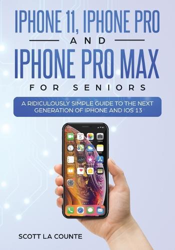 iPhone 11, iPhone Pro, and iPhone Pro Max For Seniors: A Ridiculously Simple Guide to the Next Generation of iPhone and iOS 13 - Tech for Seniors 4 (Paperback)