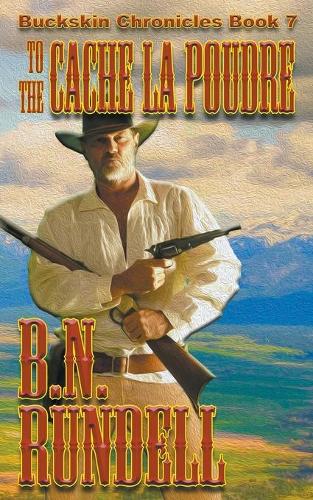 To the Cache La Poudre - Buckskin Chronicles 7 (Paperback)