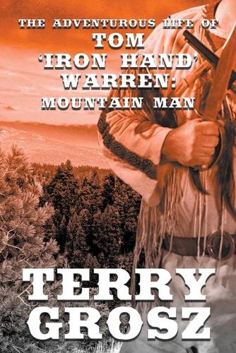 The Adventurous Life of Tom Iron Hand Warren: Mountain Man - Mountain Men 5 (Paperback)