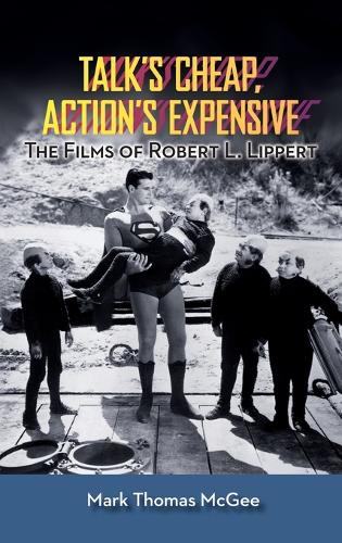 Talk's Cheap, Action's Expensive - The Films of Robert L. Lippert (Hardback) (Hardback)