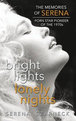 Bright Lights, Lonely Nights - The Memories of Serena, Porn Star Pioneer of the 1970s (Hardback) (Hardback)