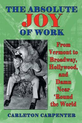 The Absolute Joy of Work: From Vermont to Broadway, Hollywood, and Damn Near 'Round the World (Paperback)