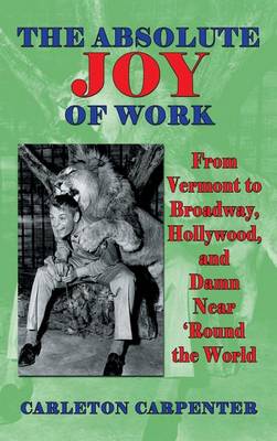 The Absolute Joy of Work: From Vermont to Broadway, Hollywood, and Damn Near 'Round the World (Hardback) (Hardback)