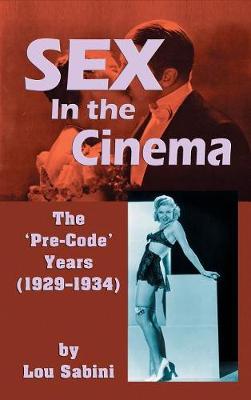 Sex in the Cinema: The 'pre-Code' Years (1929-1934) (Hardback) (Hardback)