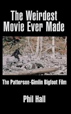 The Weirdest Movie Ever Made: The Patterson-Gimlin Bigfoot Film (Hardback) (Hardback)