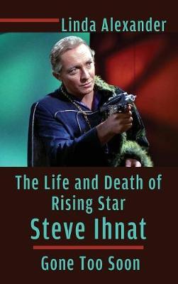 The Life and Death of Rising Star Steve Ihnat - Gone Too Soon (Hardback) (Hardback)