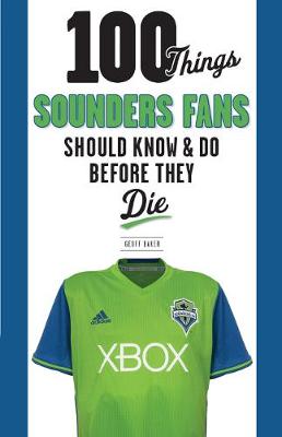 100 Things Sounders Fans Should Know & Do Before They Die (Paperback)