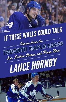 If These Walls Could Talk -- Toronto Maple Leafs: Stories from the Toronto Maple Leafs Ice, Locker Room, and Press Box (Paperback)