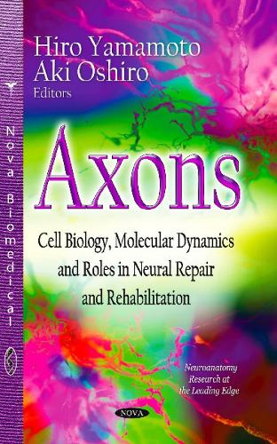 Axons: Cell Biology, Molecular Dynamics & Roles in Neural Repair & Rehabilitation (Hardback)