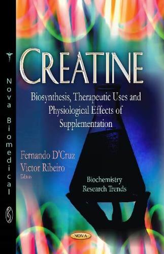 Creatine: Biosynthesis, Therapeutic Uses & Physiological Effects of Supplementation (Hardback)