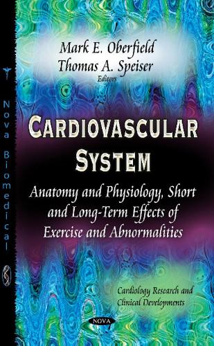Cardiovascular System: Anatomy & Physiology, Short & Long-Term Effects of Exercise & Abnormalities (Hardback)