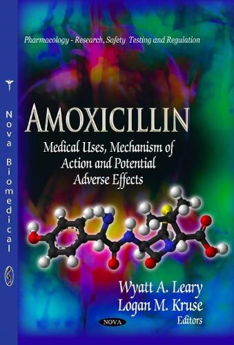 Amoxicillin: Medical Uses, Mechanism of Action & Potential Adverse Effects (Paperback)