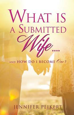 What Is a Submitted Wife......and How Do I Become One? (Paperback)