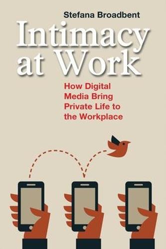 Intimacy at Work: How Digital Media Bring Private Life to the Workplace - Anthropology & Business (Paperback)