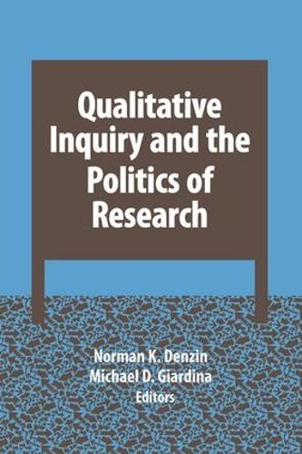 Qualitative Inquiry and the Politics of Research - International Congress of Qualitative Inquiry Series (Paperback)