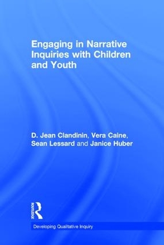 Engaging in Narrative Inquiries with Children and Youth - Developing Qualitative Inquiry (Hardback)