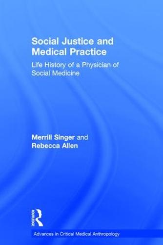 Social Justice and Medical Practice: Life History of a Physician of Social Medicine - Advances in Critical Medical Anthropology (Hardback)