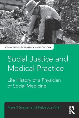 Social Justice and Medical Practice: Life History of a Physician of Social Medicine - Advances in Critical Medical Anthropology (Paperback)