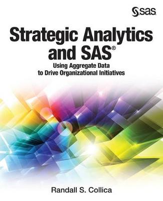 Strategic Analytics and SAS: Using Aggregate Data to Drive Organizational Initiatives (Paperback)