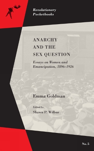 Anarchy And The Sex Question: Essays on Women and Emancipation, 1896-1917 (Paperback)