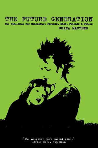 The Future Generation: The Zine-Book for Subculture Parents, Kids, Friends & Others (Paperback)