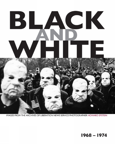 Black And White: Images from the Achives of Liberation News Service Photographer Howard Epstein, 1968-1974 (Paperback)