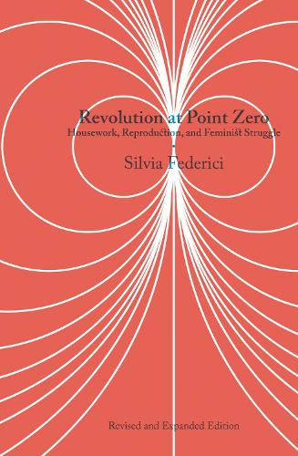 Revolution At Point Zero (2nd. Edition): Housework, Reproduction, and Feminist Struggle (Paperback)