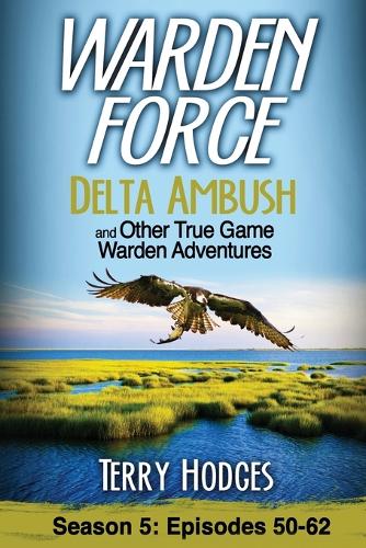 Warden Force: Delta Ambush and Other True Game Warden Adventures: Episodes 50-62 - Warden Force 5 (Paperback)