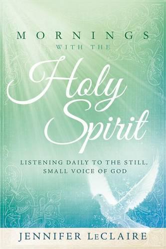 Mornings with the Holy Spirit: Listening Daily to the Still, Small Voice of God (Hardback)