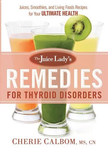 The Juice Lady's Remedies for Thyroid Disorders: Juices, Smoothies, and Living Foods Recipes for Your Ultimate Health (Paperback)