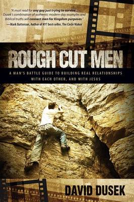Rough Cut Men: A Man's Battle Guide to Building Real Relationships with Each Other, and with Jesus (Paperback)