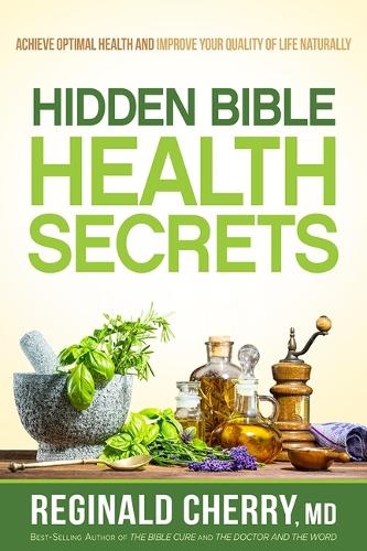 Hidden Bible Health Secrets: Achieve Optimal Health and Improve Your Quality of Life Naturally (Paperback)