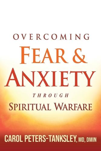 Overcoming Fear and Anxiety Through Spiritual Warfare (Paperback)