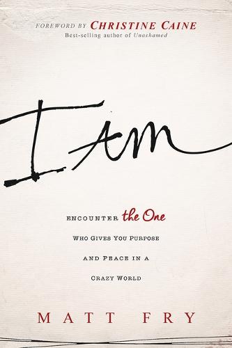 I Am: Encounter the One Who Gives You Purpose and Peace in a Crazy World (Paperback)