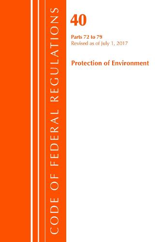 Code of Federal Regulations, Title 40: Parts 72-79 (Protection of Environment) Air Programs: Revised 7/17 - Code of Federal Regulations, Title 40 Protection of the Environment (Paperback)