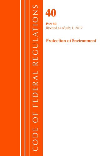 Code of Federal Regulations, Title 40: Part 80 (Protection of Environment) Air Programs: Revised 7/17 - Code of Federal Regulations, Title 40 Protection of the Environment (Paperback)