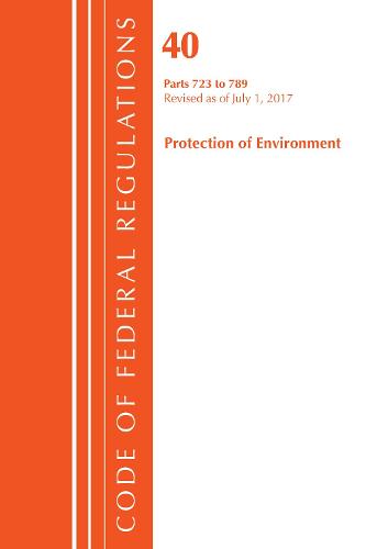 Code of Federal Regulations, Title 40: Parts 723-789 (Protection of Environment) TSCA - Toxic Substances: Revised 7/17 - Code of Federal Regulations, Title 40 Protection of the Environment (Paperback)