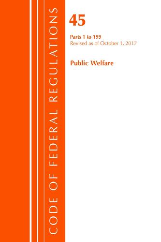 Code of Federal Regulations, Title 45 Public Welfare 1-199, Revised as of October 1, 2017 - Code of Federal Regulations, Title 45 Public Welfare (Paperback)