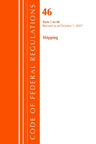 Code of Federal Regulations, Title 46 Shipping 1-40, Revised as of October 1, 2017 - Code of Federal Regulations, Title 46 Shipping (Paperback)