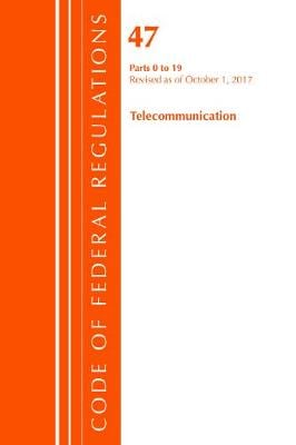 Code of Federal Regulations, Title 47 Telecommunications 0-19, Revised as of October 1, 2017 - Code of Federal Regulations, Title 47 Telecommunications (Paperback)