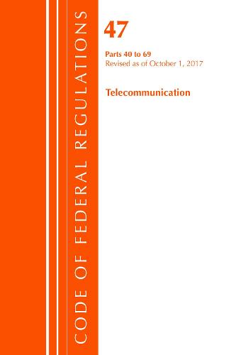 Code of Federal Regulations, Title 47 Telecommunications 40-69, Revised as of October 1, 2017 - Code of Federal Regulations, Title 47 Telecommunications (Paperback)
