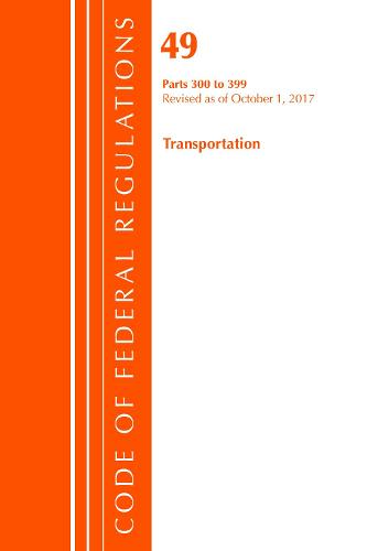 Code of Federal Regulations, Title 49 Transportation 300-399, Revised as of October 1, 2017 - Code of Federal Regulations, Title 49 Transportation (Paperback)